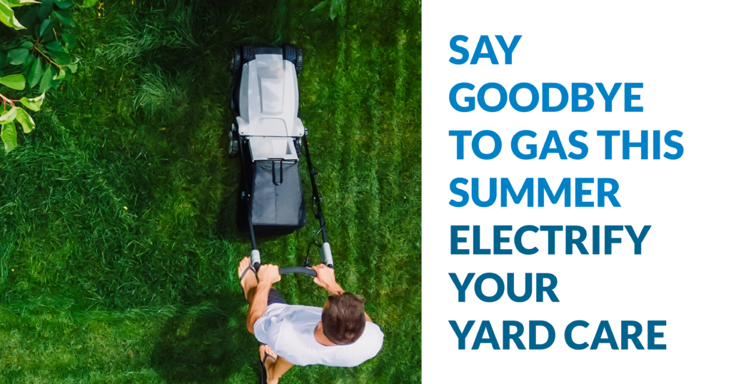 Say goodbye to gas this summer, Electrify your yard care