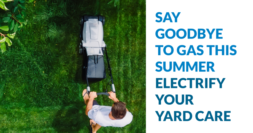 Say goodbye to gas this summer, Electrify your yard care